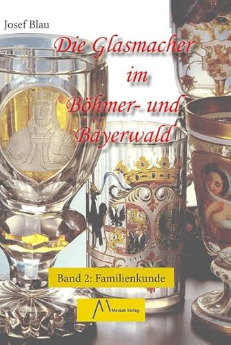 Die Glasmacher im Böhmer- und Bayerwald, Band II: Familienkunde