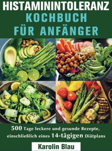 Histaminintoleranz Kochbuch Für Anfänger: 500 Tage leckere und gesunde Rezepte, einschließlich eines 14-tägigen Diätplans