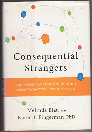 Consequential Strangers: The Power of People Who Don't Seem to Matter. . .But Really Do