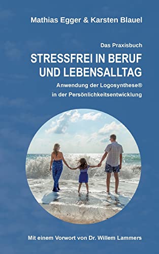 Stressfrei in Beruf und Lebensalltag: Anwendung der Logosynthese® in der Persönlichkeitsentwicklung von Books on Demand