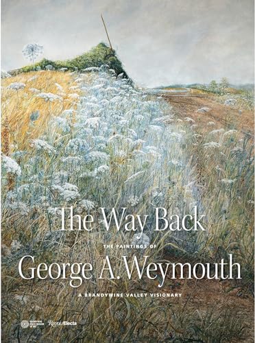The Way Back: The Paintings of George A. Weymouth - A Brandywine Valley Visionary
