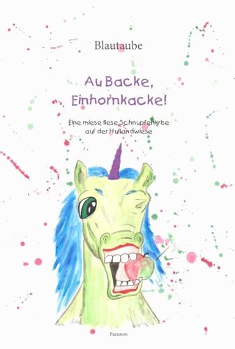 Au Backe, Einhornkacke!: Eine miese fiese Schnupfenkrise auf der Huflandwiese Au Backe, Einhornkacke!: Eine miese fiese Schnupfenkrise auf der Huflandwiese von Paramon