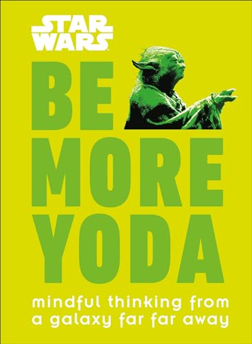 Star Wars: Be More Yoda: Mindful Thinking from a Galaxy Far Far Away