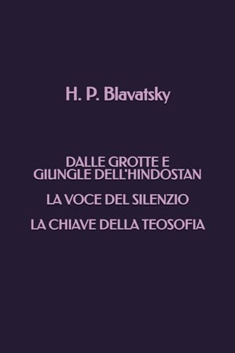 Dalle Grotte e Giungle dell'Hindostan - La Voce del Silenzio - La Chiave della Teosofia Dalle Grotte e Giungle dell'Hindostan - La Voce del Silenzio - La Chiave della Teosofia von Independently published