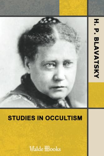 Studies in Occultism; A Series of Reprints from the Writings of H. P. Blavatsky. No. 1: Practical Occultism—Occultism versus the Occult. Arts—The Blessings of Publicity von ValdeBooks