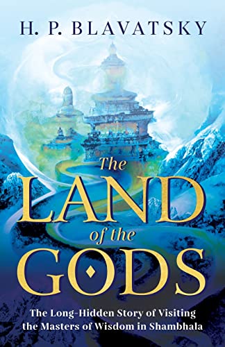 The Land of the Gods: The Long-Hidden Story of Visiting the Masters of Wisdom in Shambhala (Sacred Wisdom Revived, Band 1)