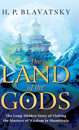 The Land of the Gods: The Long-Hidden Story of Visiting the Masters of Wisdom in Shambhala (Sacred Wisdom Revived, Band 1)