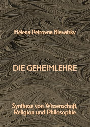 Die Geheimlehre: Synthese von Wissenschaft, Religion und Philosophie Die Geheimlehre: Synthese von Wissenschaft, Religion und Philosophie