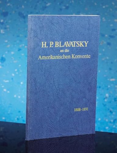 H.P. Blavatsky an die Amerikanischen Konvente 1888 - 1891 H.P. Blavatsky an die Amerikanischen Konvente 1888 - 1891