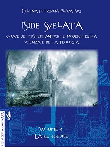 Iside svelata. Chiave dei misteri antichi e moderni della scienza e della teologia. Ediz. integrale. La religione (Vol. 4) (I blu della caminata) von Anguana Edizioni