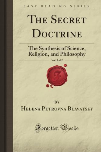 The Secret Doctrine, Vol. 1 of 2: The Synthesis of Science, Religion, and Philosophy (Forgotten Books)