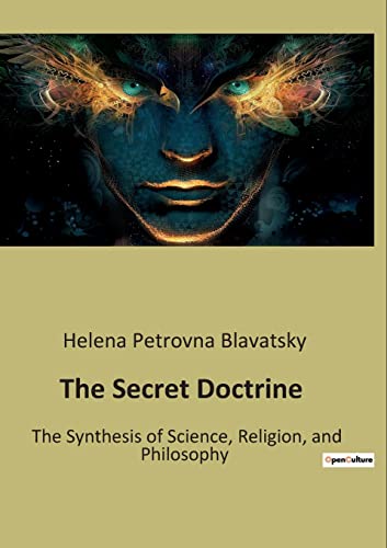 The Secret Doctrine: The Synthesis of Science, Religion, and Philosophy The Secret Doctrine: The Synthesis of Science, Religion, and Philosophy