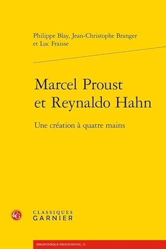 Marcel Proust Et Reynaldo Hahn: Une Creation a Quatre Mains (Bibliotheque Proustienne, Band 21) von Classiques Garnier