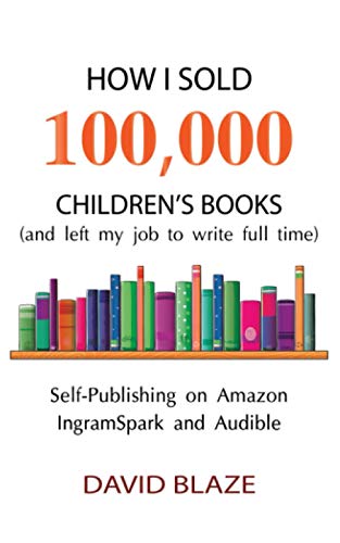 How I Sold 100,000 Children's Books (and left my job to write full time): Self-Publishing on Amazon, IngramSpark, and Audible