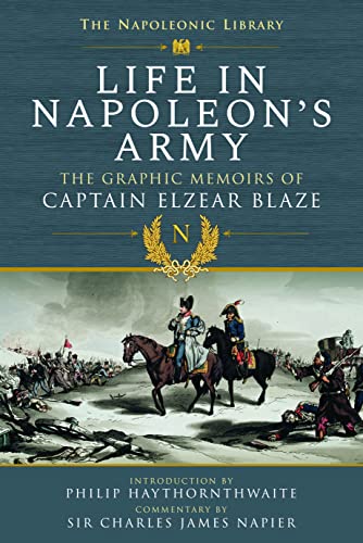 Life in Napoleon’s Army: The Graphic Memoirs of Captain Elzear Blaze (Napoleonic Library) von Frontline Books