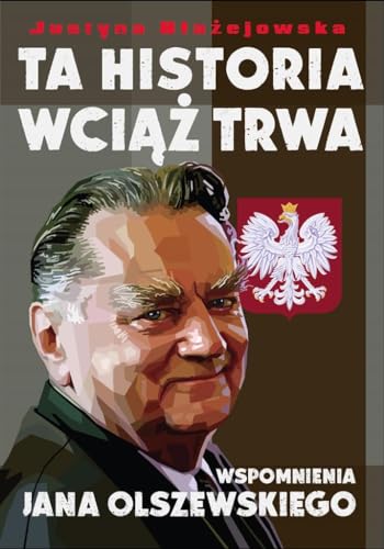 Ta historia wciąż trwa: Wspomnienia Jana Olszewskiego