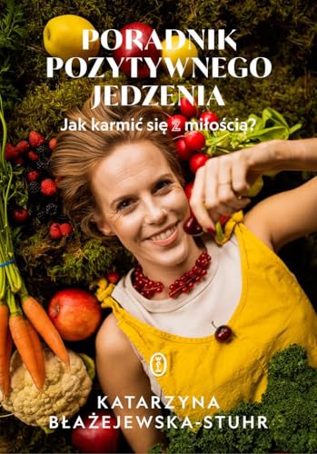 Poradnik pozytywnego jedzenia: Jak karmić się z miłością? von Literackie
