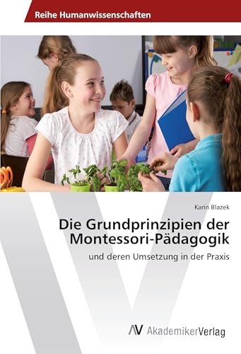 Die Grundprinzipien der Montessori-Pädagogik: und deren Umsetzung in der Praxis von AV Akademikerverlag