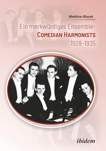 Ein merkwürdiges Ensemble: Die Comedian Harmonists 1928–1935