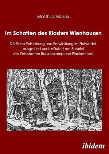Im Schatten des Klosters Wienhausen: Dörfliche Entstehung und Entwicklung im Flotwedel, ausgeführt und erläutert am Beispiel der Ortschaften Bockelskamp und Flackenhorst Im Schatten des Klosters Wienhausen: Dörfliche Entstehung und Entwicklung im Flotwedel, ausgeführt und erläutert am Beispiel der Ortschaften Bockelskamp und Flackenhorst