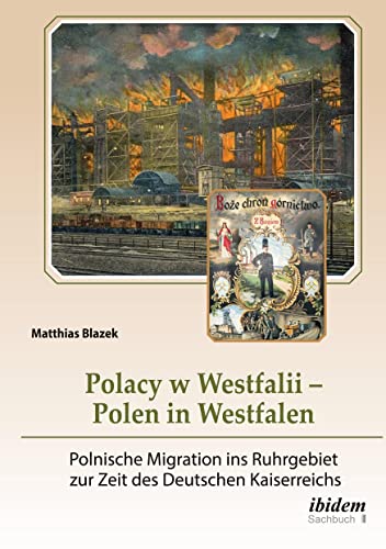 Polacy w Westfalii – Polen in Westfalen: Polnische Migration ins Ruhrgebiet zur Zeit des Deutschen Kaiserreichs von ibidem
