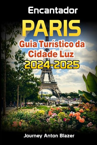 Encantador PARIS: Guia Turístico da Cidade Luz 2024-2025 Encantador PARIS: Guia Turístico da Cidade Luz 2024-2025 von Independently published