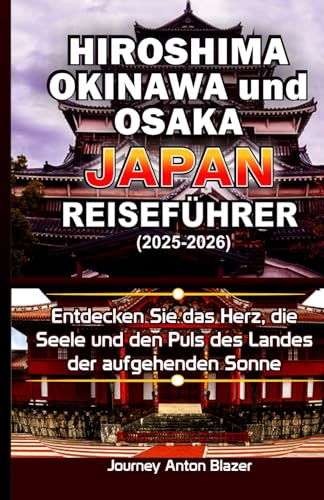 Hiroshima, Okinawa und Osaka Japan Reiseführer: Entdecken Sie das Herz, die Seele und den Puls des Landes der aufgehenden Sonne Hiroshima, Okinawa und Osaka Japan Reiseführer: Entdecken Sie das Herz, die Seele und den Puls des Landes der aufgehenden Sonne von Independently published