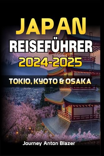 JAPAN REISEFÜHRER 2024-2025: TOKIO, KYOTO & OSAKA JAPAN REISEFÜHRER 2024-2025: TOKIO, KYOTO & OSAKA von Independently published
