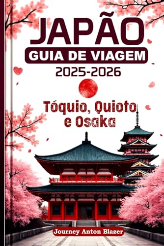 JAPÃO GUIA DE VIAGEM 2025-2026: Tóquio, Quioto e Osaka JAPÃO GUIA DE VIAGEM 2025-2026: Tóquio, Quioto e Osaka von Independently published
