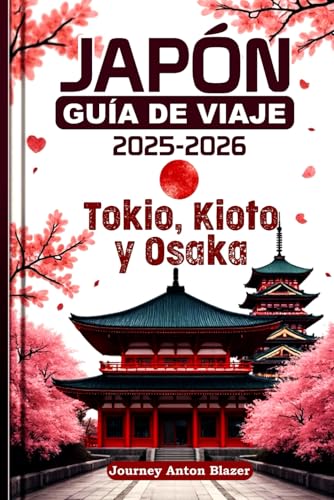 JAPÓN GUÍA DE VIAJE 2025-2026: Tokio, Kioto y Osaka JAPÓN GUÍA DE VIAJE 2025-2026: Tokio, Kioto y Osaka von Independently published