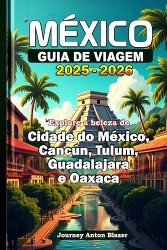 MÉXICO GUIA DE VIAGEM 2025-2026: Explore a beleza de Cidade do México, Cancún, Tulum, Guadalajara e Oaxaca MÉXICO GUIA DE VIAGEM 2025-2026: Explore a beleza de Cidade do México, Cancún, Tulum, Guadalajara e Oaxaca von Independently published