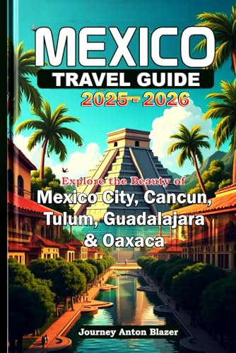 MEXICO TRAVEL GUIDE 2025-2026: Explore the Beauty of Mexico City, Cancun, Tulum, Guadalajara and Oaxaca MEXICO TRAVEL GUIDE 2025-2026: Explore the Beauty of Mexico City, Cancun, Tulum, Guadalajara and Oaxaca von Independently published