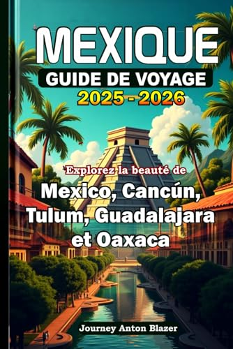 MEXIQUE GUIDE DE VOYAGE 2025-2026: Explorez la beauté de Mexico, Cancún, Tulum, Guadalajara et Oaxaca MEXIQUE GUIDE DE VOYAGE 2025-2026: Explorez la beauté de Mexico, Cancún, Tulum, Guadalajara et Oaxaca von Independently published