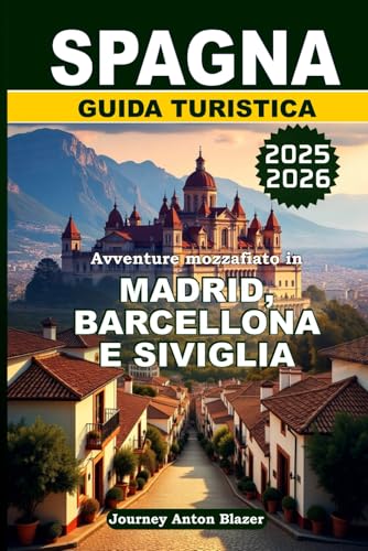 SPAGNA GUIDA TURISTICA 2025-2026: Avventure mozzafiato in Madrid, Barcellona e Siviglia SPAGNA GUIDA TURISTICA 2025-2026: Avventure mozzafiato in Madrid, Barcellona e Siviglia von Independently published