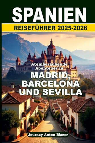 SPANIEN REISEFÜHRER 2025-2026: Atemberaubende Abenteuer in Madrid, Barcelona und Sevilla SPANIEN REISEFÜHRER 2025-2026: Atemberaubende Abenteuer in Madrid, Barcelona und Sevilla von Independently published