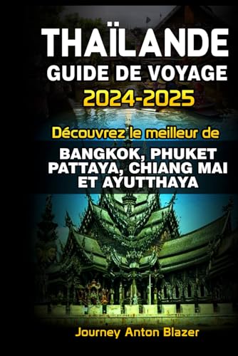 THAÏLANDE GUIDE DE VOYAGE 2024-2025: Découvrez le meilleur de Bangkok, Phuket, Pattaya, Chiang Mai Et Ayutthaya THAÏLANDE GUIDE DE VOYAGE 2024-2025: Découvrez le meilleur de Bangkok, Phuket, Pattaya, Chiang Mai Et Ayutthaya