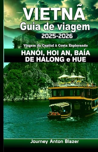 VIETNÃ Guia de viagem 2025-2026 Viagem da Capital à Costa Explorando HANÓI, HOI AN, BAÍA DE HALONG e HUE VIETNÃ Guia de viagem 2025-2026 Viagem da Capital à Costa Explorando HANÓI, HOI AN, BAÍA DE HALONG e HUE von Independently published
