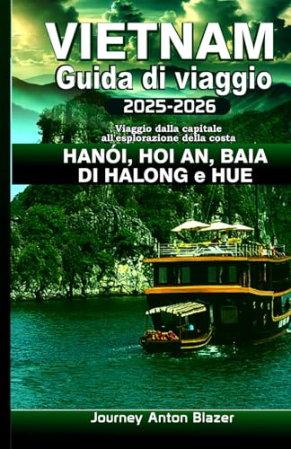 VIETNAM Guida di viaggio 2025-2026 Viaggio dalla capitale all'esplorazione della costa HANOI, HOI AN, BAIA DI HALONG e HUE VIETNAM Guida di viaggio 2025-2026 Viaggio dalla capitale all'esplorazione della costa HANOI, HOI AN, BAIA DI HALONG e HUE von Independently published