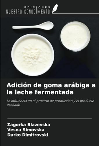 Adición de goma arábiga a la leche fermentada: La influencia en el proceso de producción y el producto acabado von Ediciones Nuestro Conocimiento