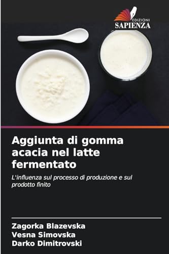 Aggiunta di gomma acacia nel latte fermentato: L'influenza sul processo di produzione e sul prodotto finito von Edizioni Sapienza