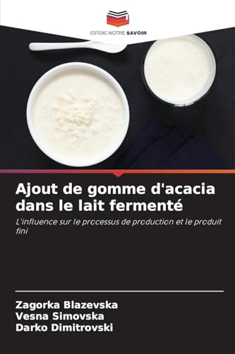 Ajout de gomme d'acacia dans le lait fermenté: L'influence sur le processus de production et le produit fini von Editions Notre Savoir
