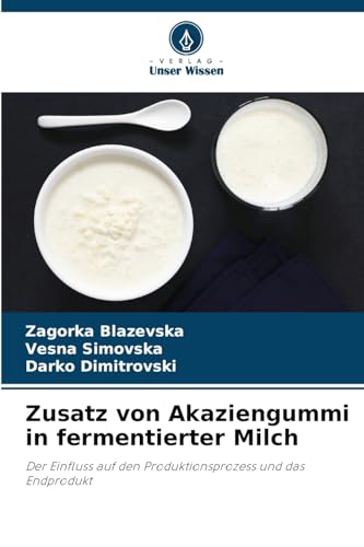 Zusatz von Akaziengummi in fermentierter Milch: Der Einfluss auf den Produktionsprozess und das Endprodukt von Verlag Unser Wissen