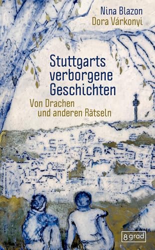 Stuttgarts verborgene Geschichten: Von Drachen und anderen Rätseln (Orte) von 8 grad verlag GmbH & Co. KG