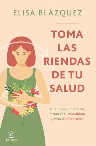 Toma las riendas de tu salud: Aprende a alimentarte, fortalece tu microbiota y evita la inflamación (Espasa Bienestar y Salud) von Espasa