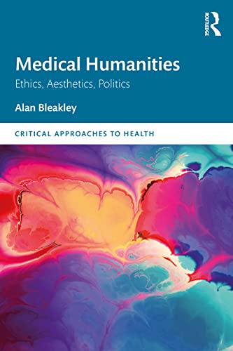 Medical Humanities: Ethics, Aesthetics, Politics (Critical Approaches to Health)