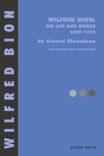 Wilfred Bion: His Life and Works: His Life and Works 1897-1979