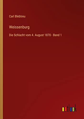 Weissenburg: Die Schlacht vom 4. August 1870 - Band 1 von Outlook Verlag