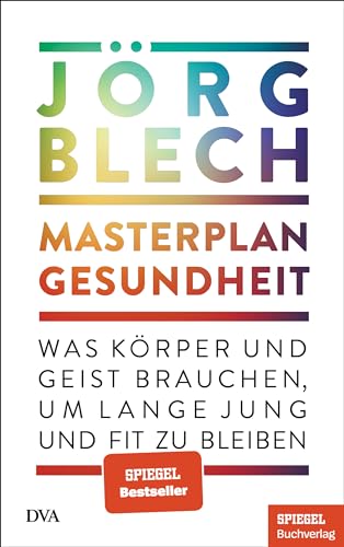 Masterplan Gesundheit: Was Körper und Geist brauchen, um lange jung und fit zu bleiben - Ein SPIEGEL-Buch