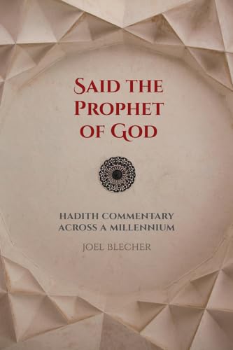 Said the Prophet of God: Hadith Commentary across a Millennium von University of California Press