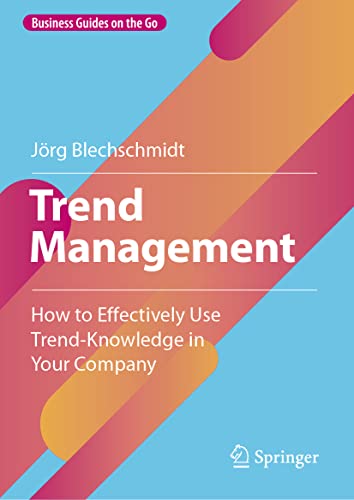 Trend Management: How to Effectively Use Trend-Knowledge in Your Company (Business Guides on the Go) von Springer